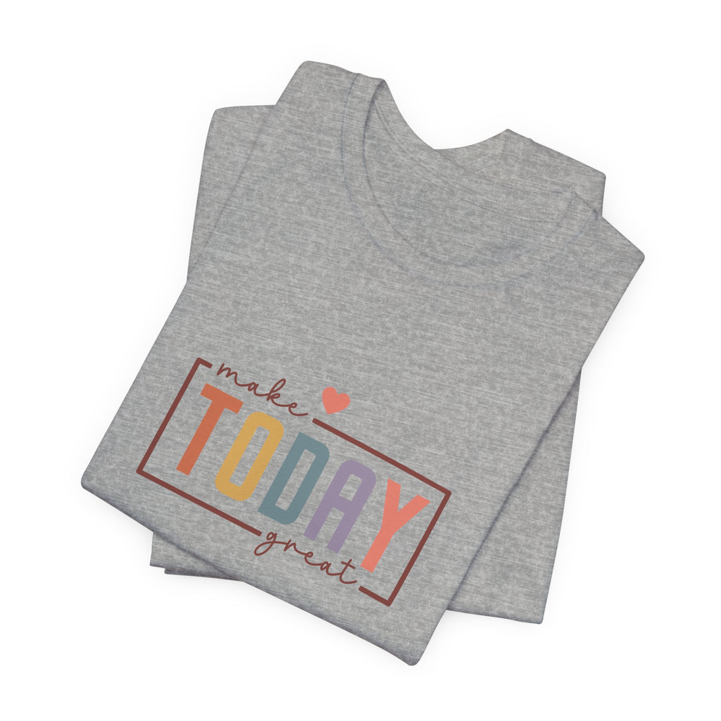 Make Today Great T-Shirt
