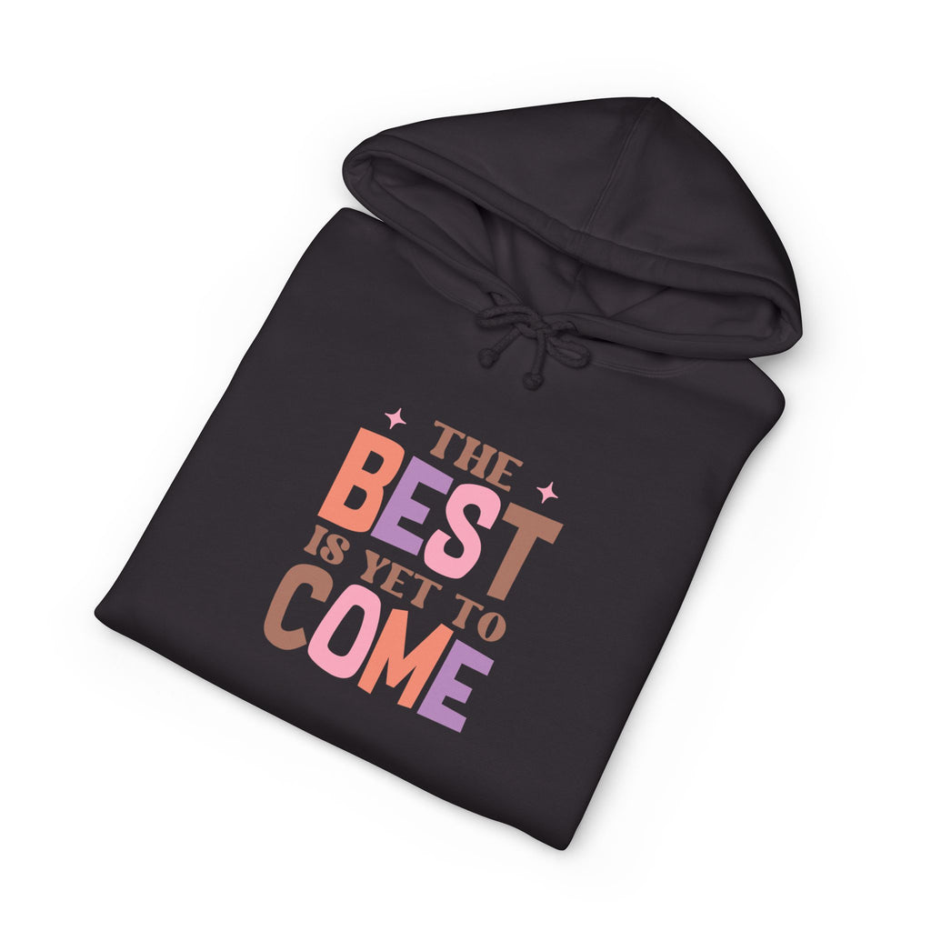 The Best Is Yet To Come Hoodie