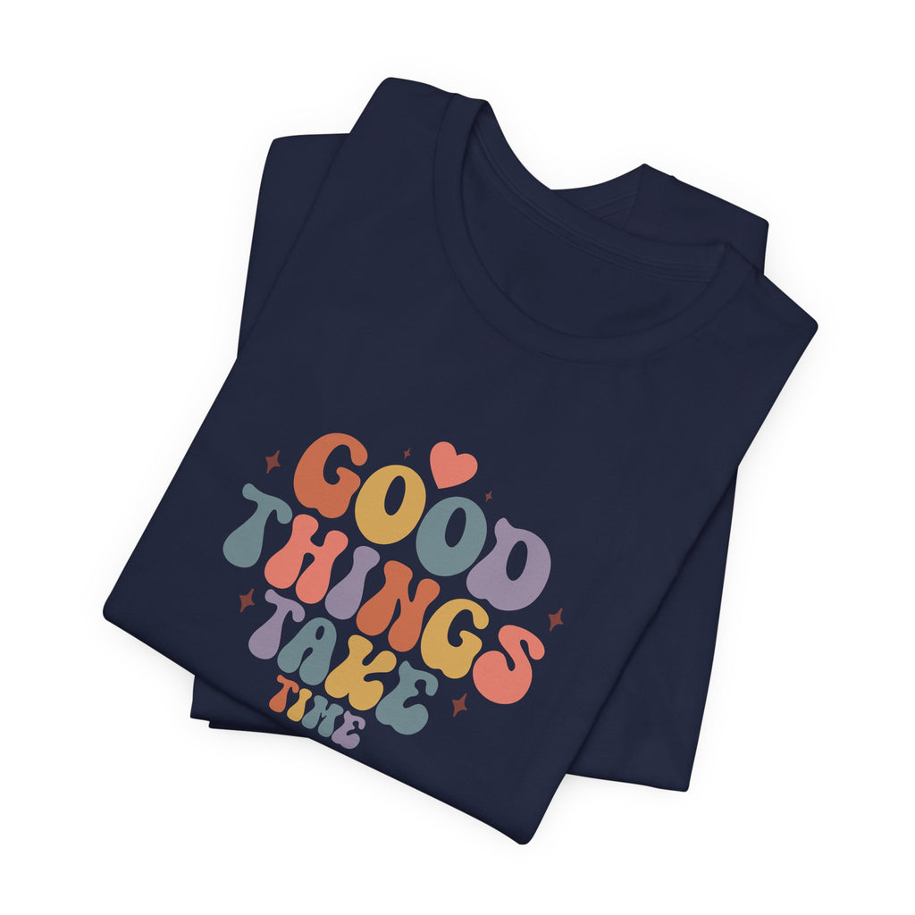 Good Things Take Time T-Shirt