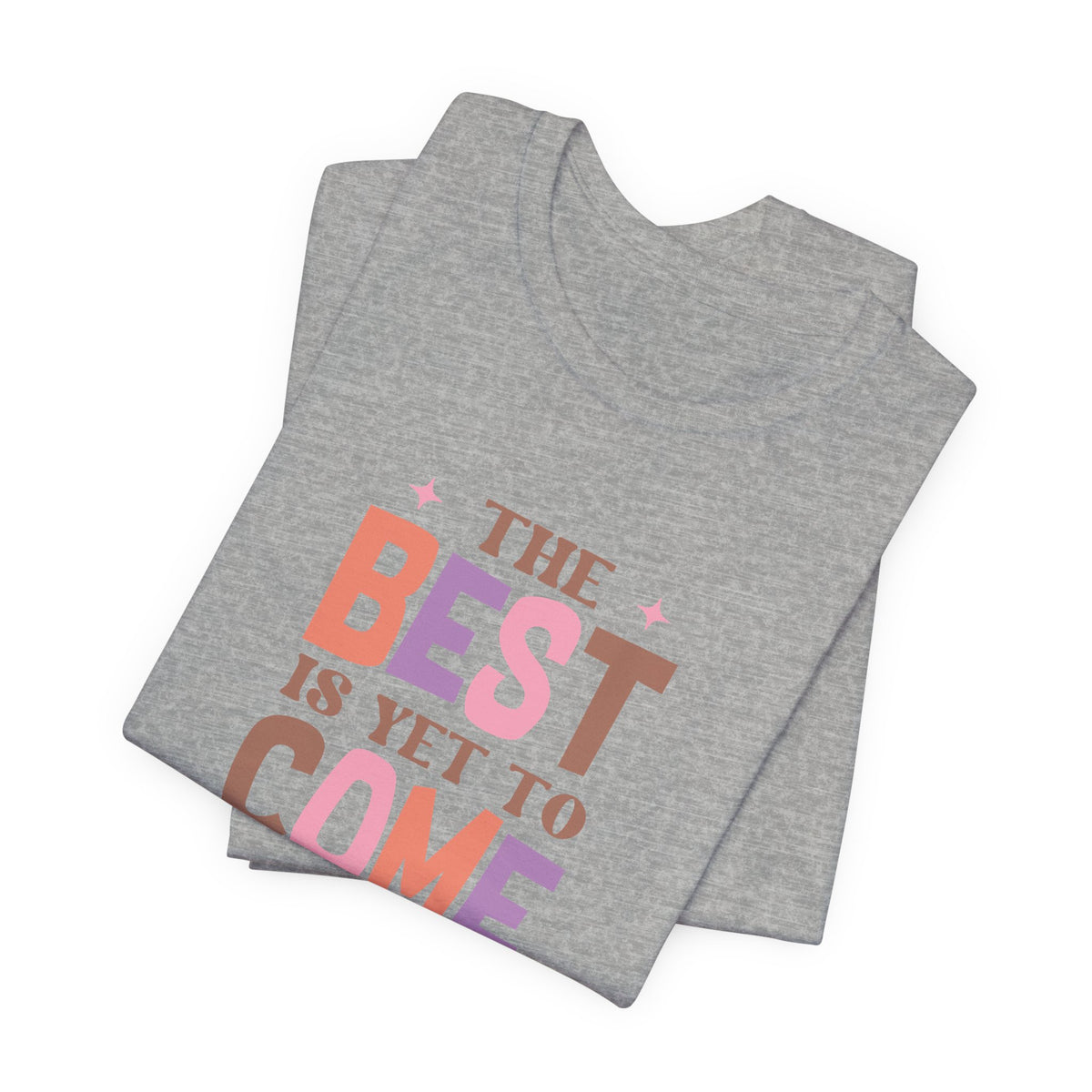 The Best Is Yet To Come T-Shirt