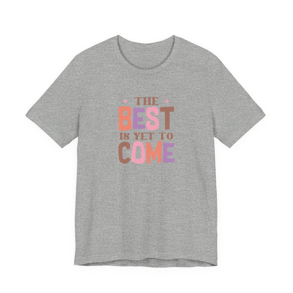 The Best Is Yet To Come T-Shirt