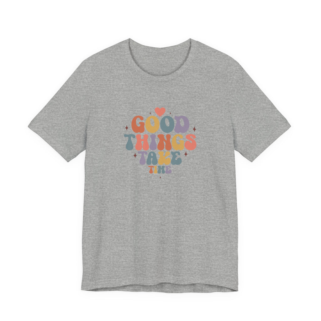 Good Things Take Time T-Shirt