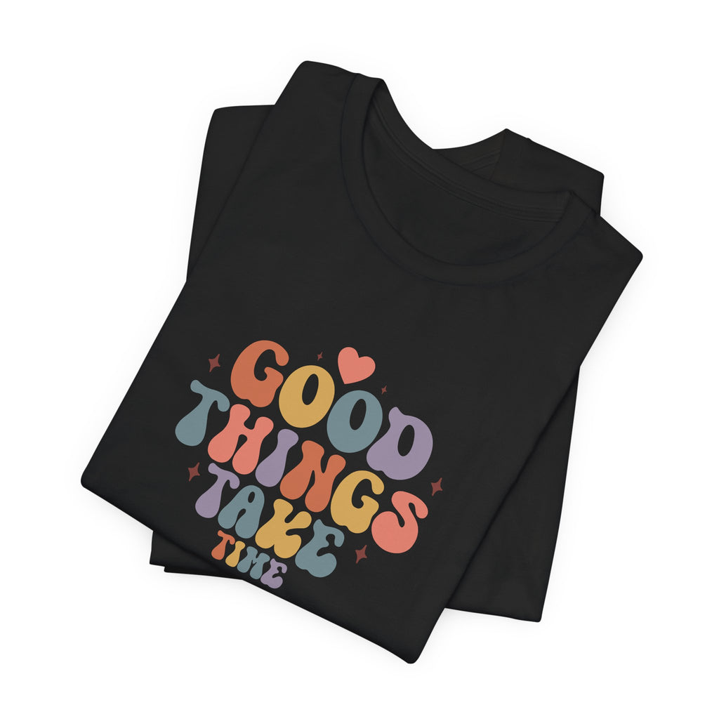 Good Things Take Time T-Shirt