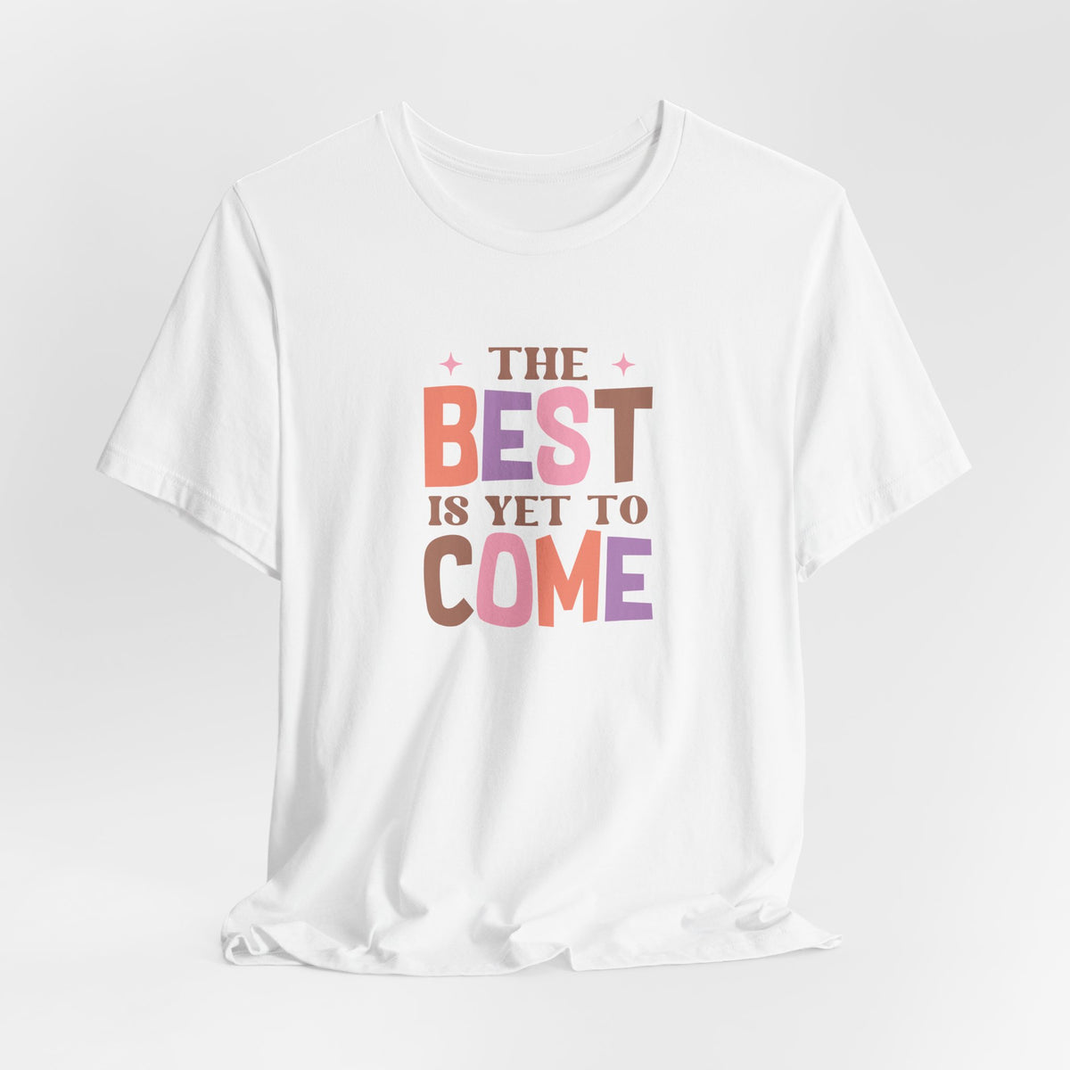 The Best Is Yet To Come T-Shirt