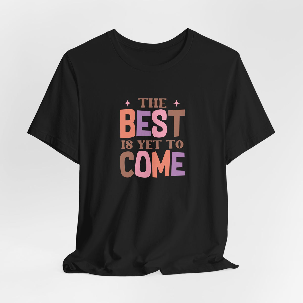 The Best Is Yet To Come T-Shirt