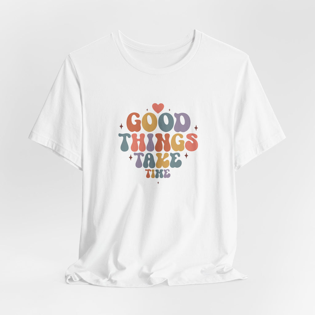 Good Things Take Time T-Shirt