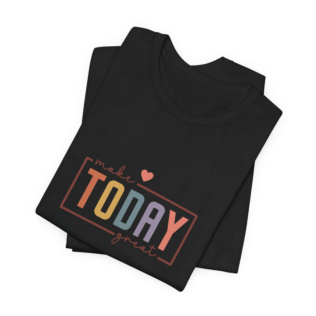 Make Today Great T-Shirt