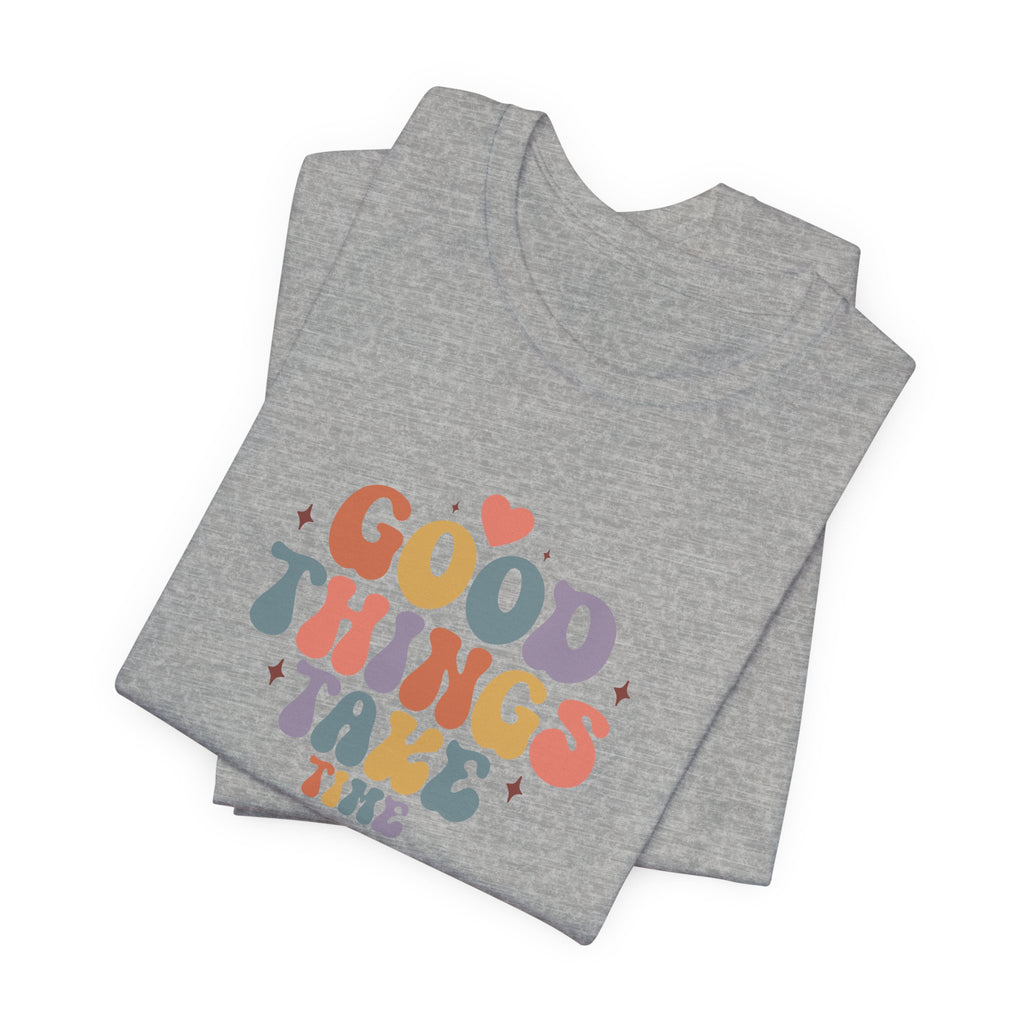Good Things Take Time T-Shirt