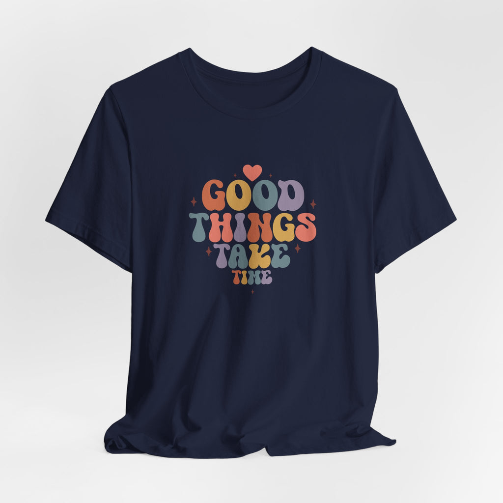 Good Things Take Time T-Shirt
