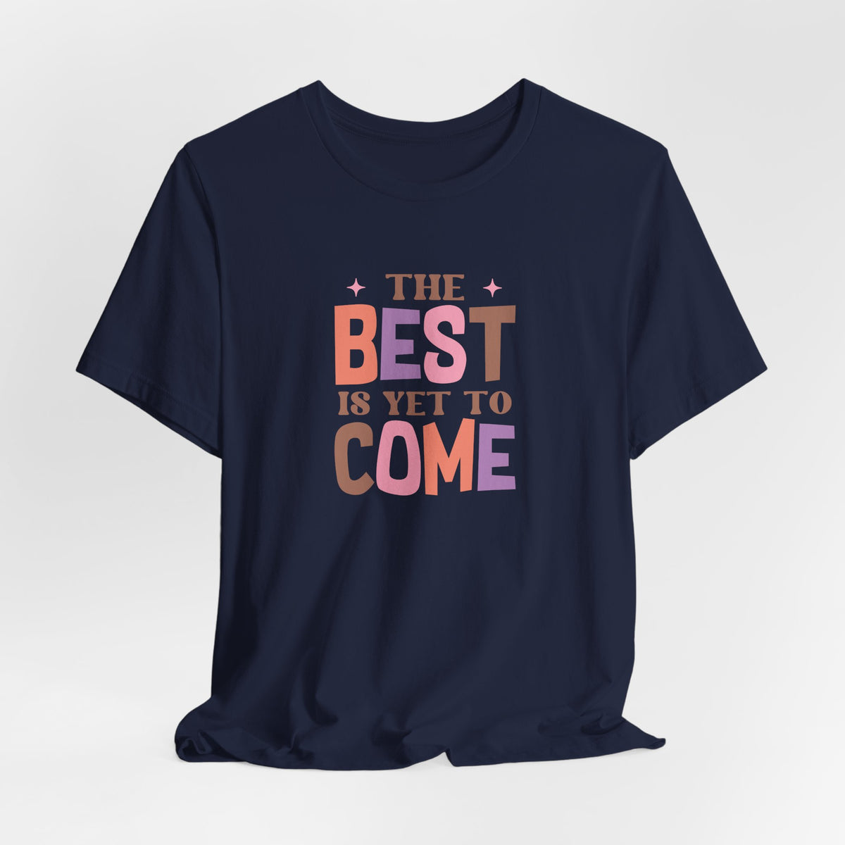 The Best Is Yet To Come T-Shirt