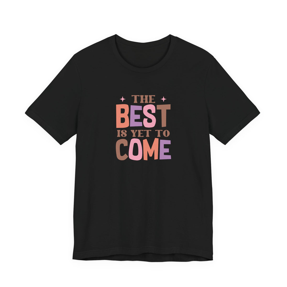 The Best Is Yet To Come T-Shirt
