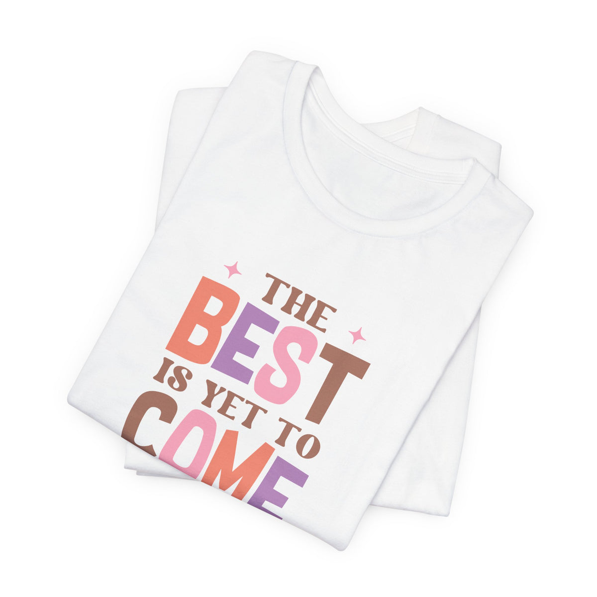 The Best Is Yet To Come T-Shirt