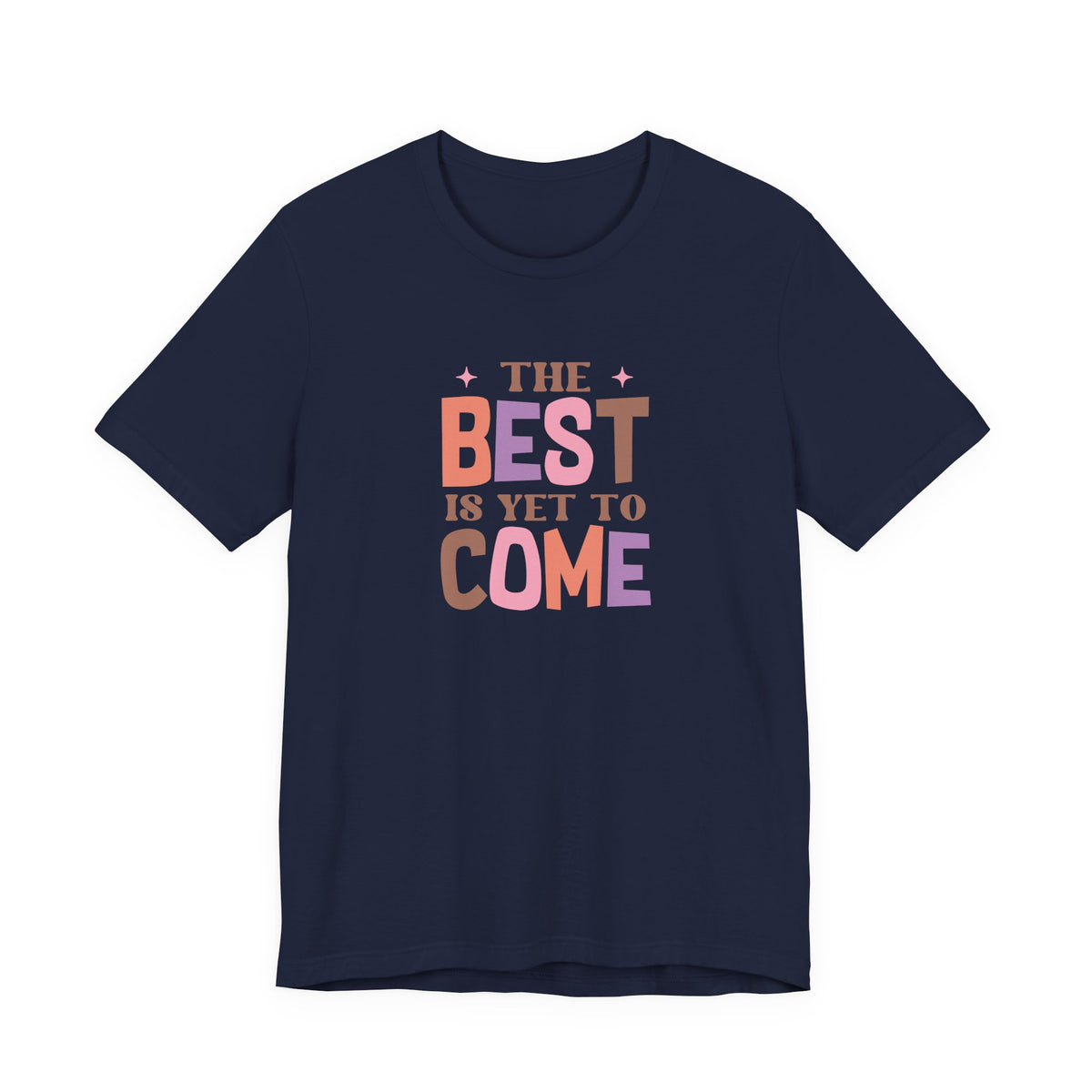 The Best Is Yet To Come T-Shirt