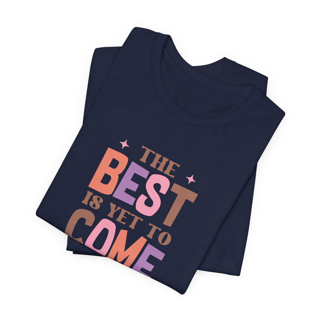 The Best Is Yet To Come T-Shirt