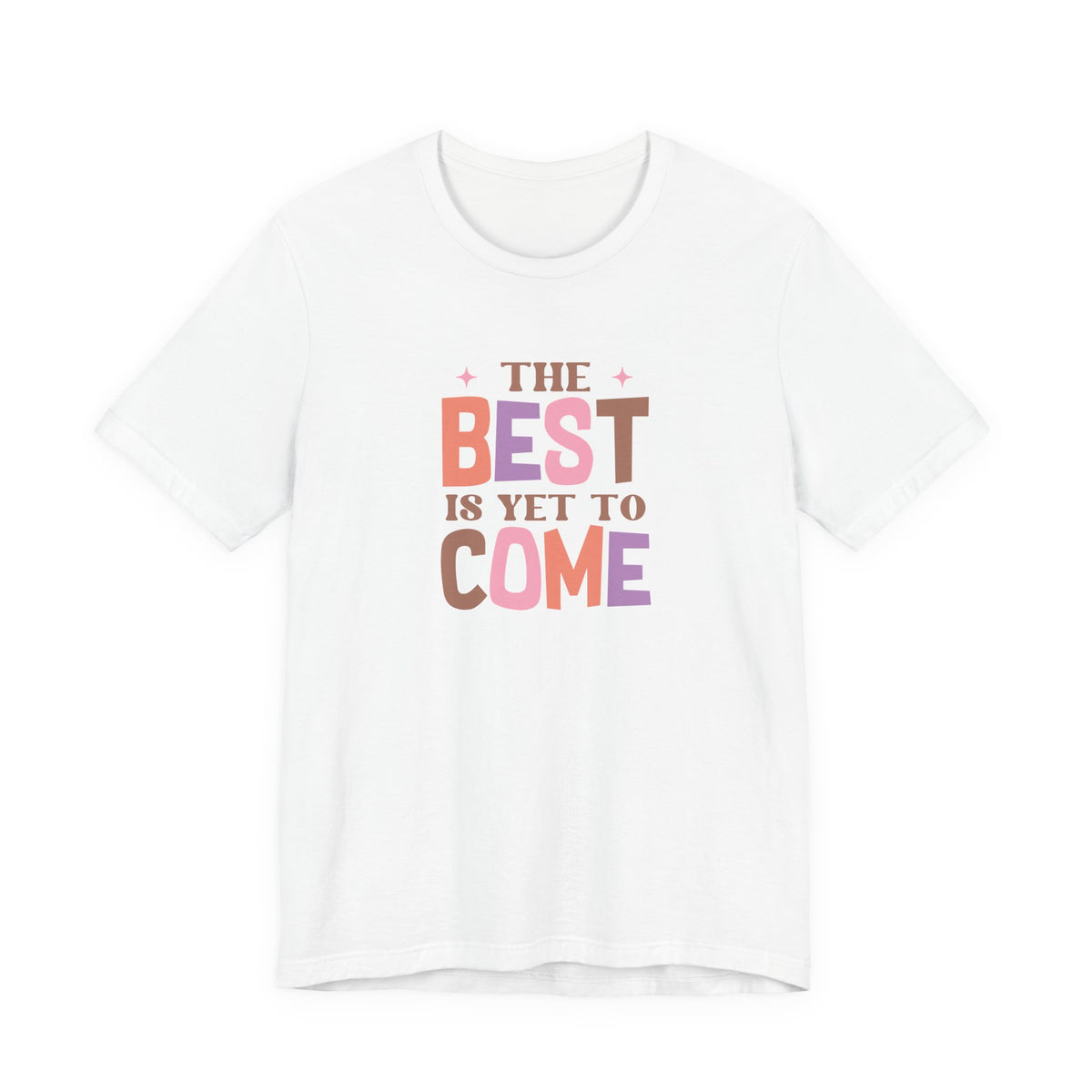 The Best Is Yet To Come T-Shirt